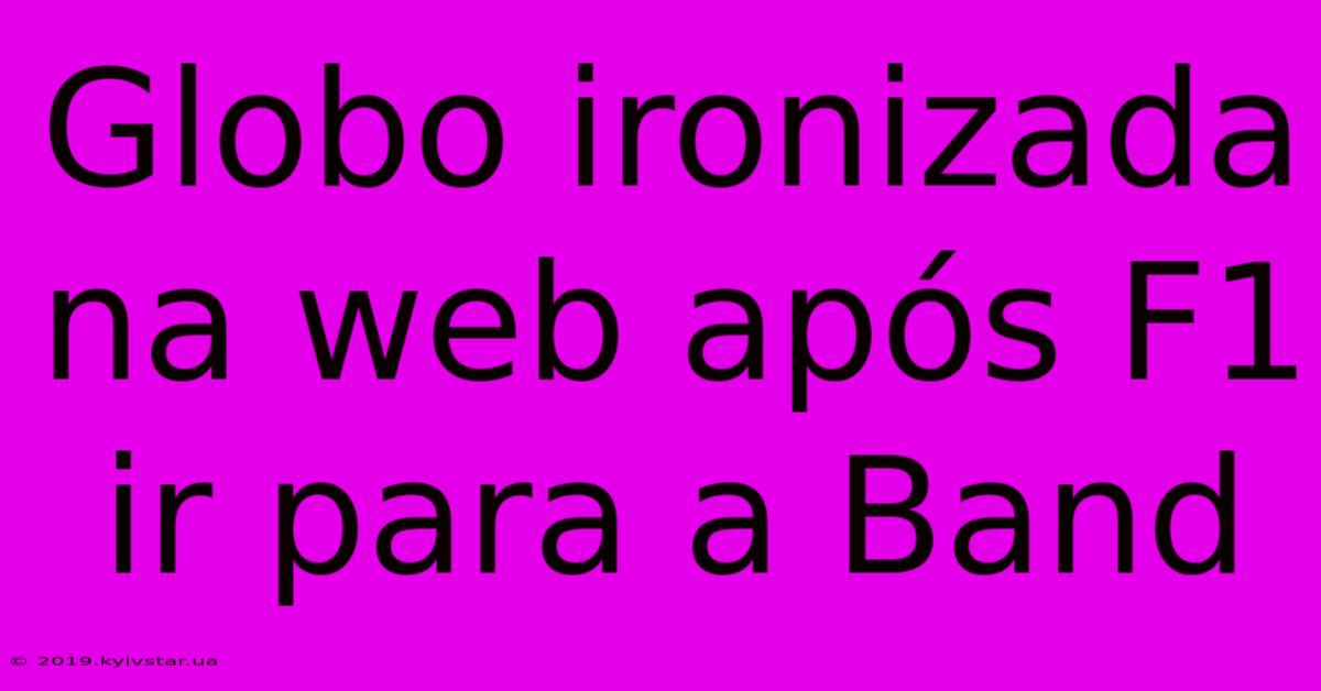 Globo Ironizada Na Web Após F1 Ir Para A Band