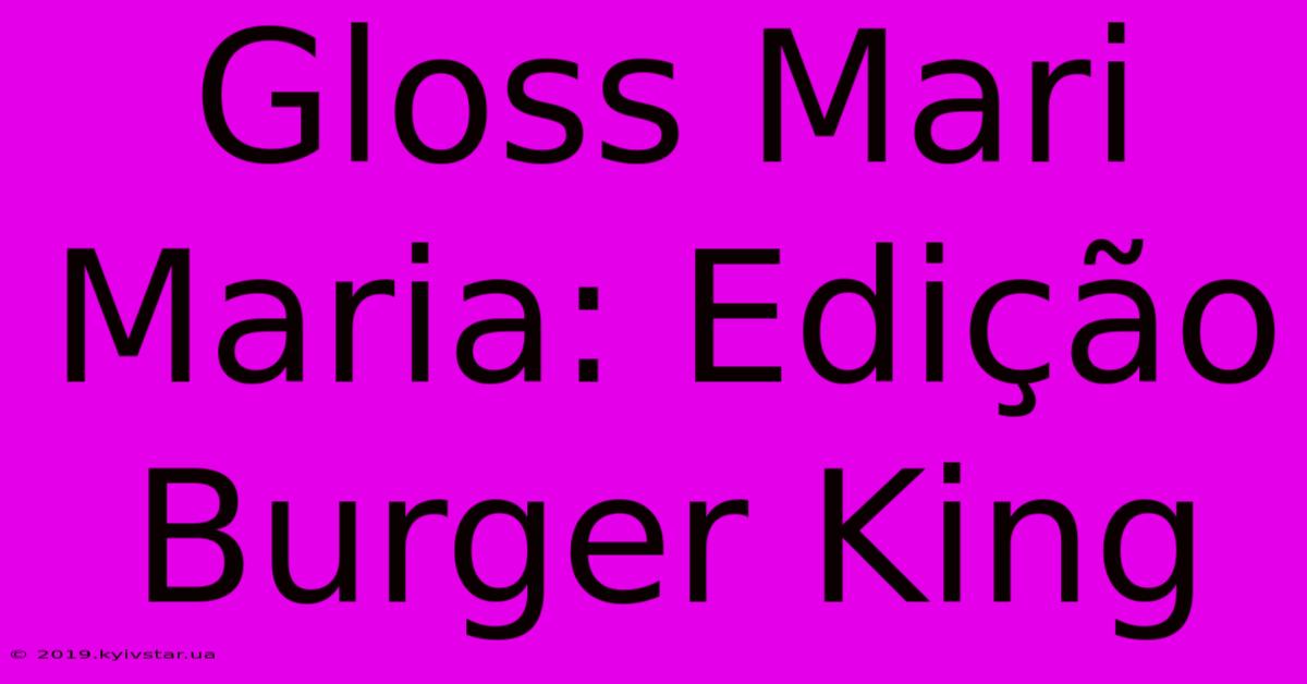 Gloss Mari Maria: Edição Burger King