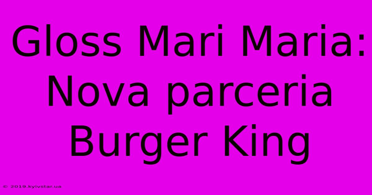 Gloss Mari Maria: Nova Parceria Burger King