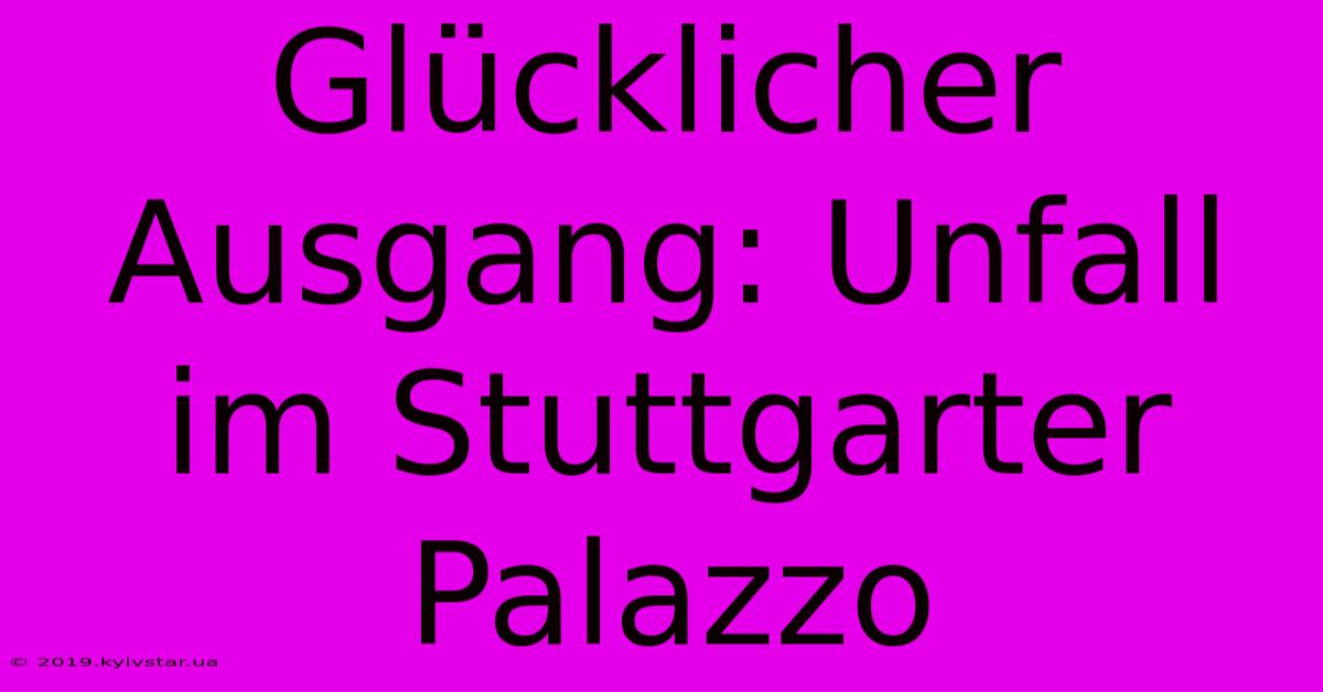 Glücklicher Ausgang: Unfall Im Stuttgarter Palazzo