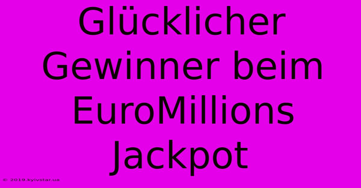 Glücklicher Gewinner Beim EuroMillions Jackpot