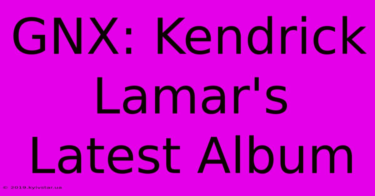 GNX: Kendrick Lamar's Latest Album