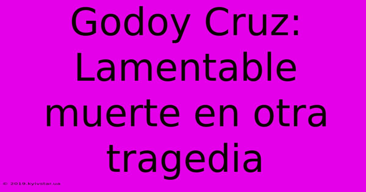 Godoy Cruz: Lamentable Muerte En Otra Tragedia 