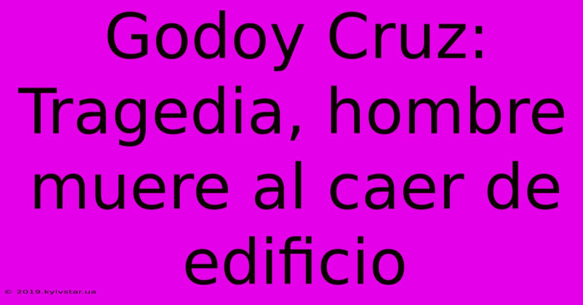 Godoy Cruz: Tragedia, Hombre Muere Al Caer De Edificio