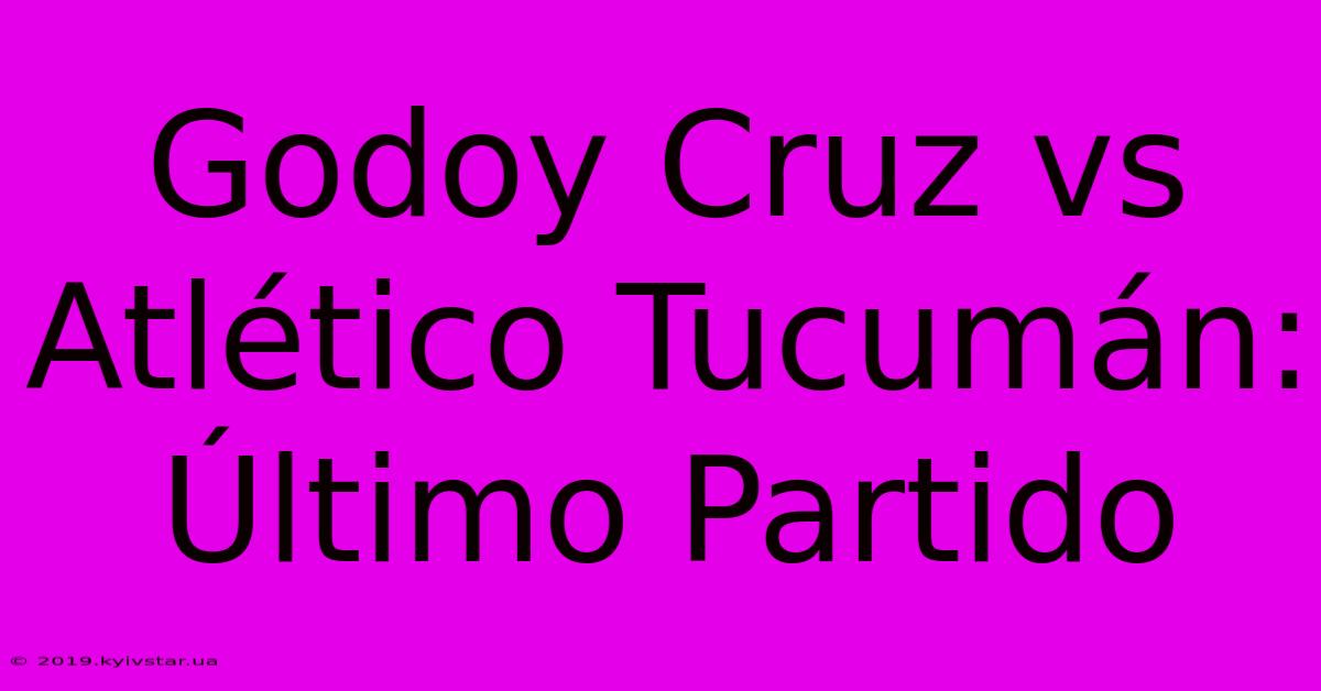 Godoy Cruz Vs Atlético Tucumán: Último Partido 