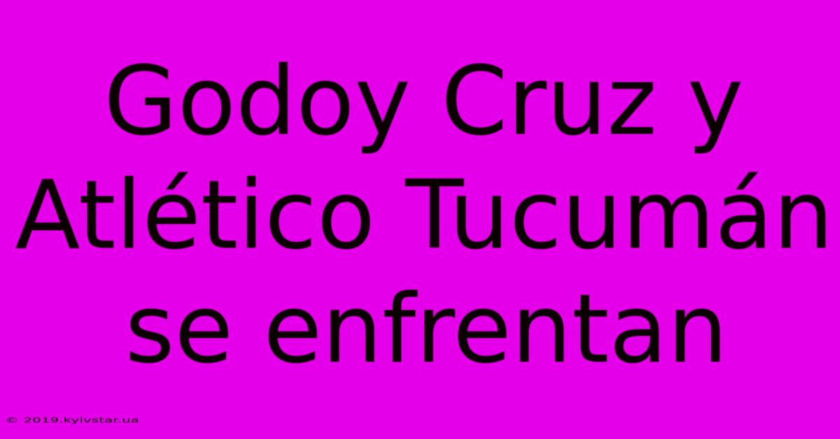 Godoy Cruz Y Atlético Tucumán Se Enfrentan