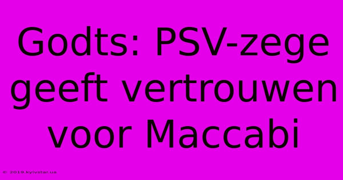 Godts: PSV-zege Geeft Vertrouwen Voor Maccabi