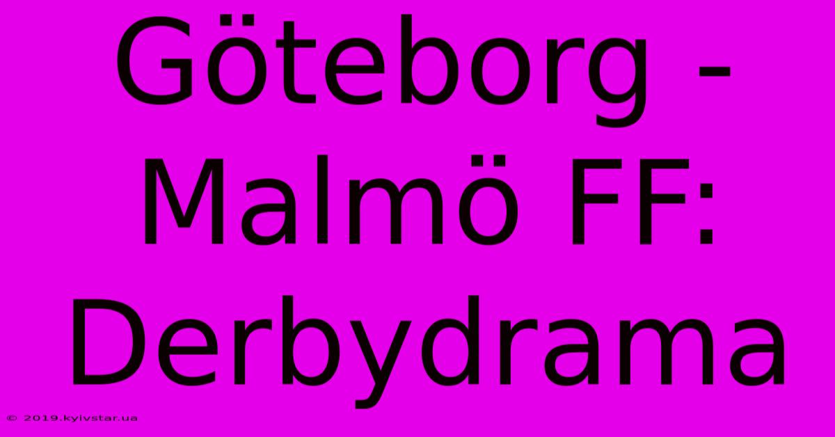 Göteborg - Malmö FF: Derbydrama