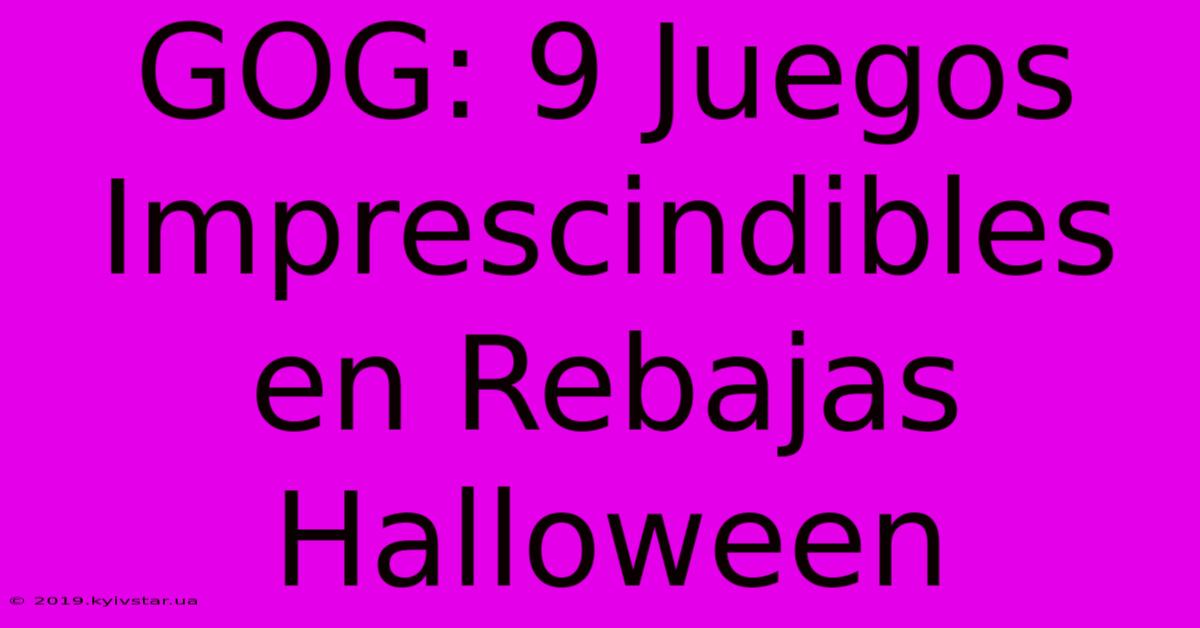 GOG: 9 Juegos Imprescindibles En Rebajas Halloween 