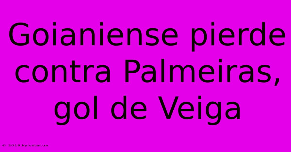 Goianiense Pierde Contra Palmeiras, Gol De Veiga