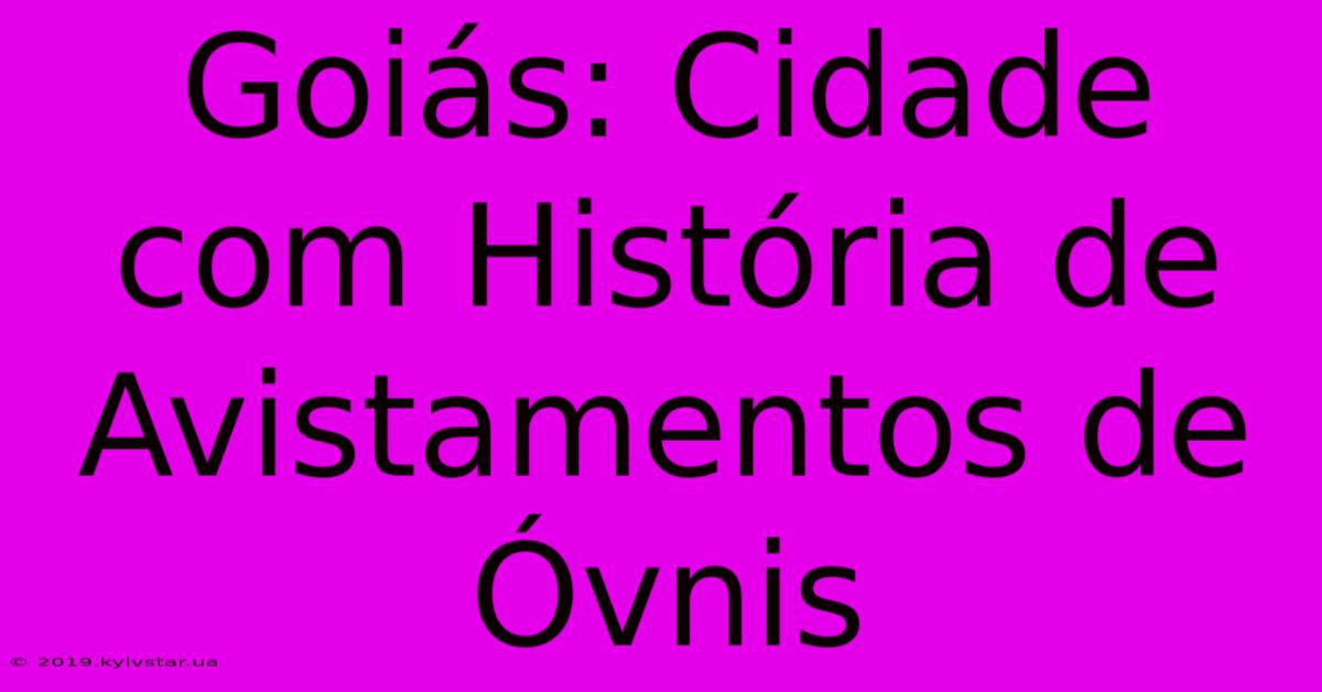 Goiás: Cidade Com História De Avistamentos De Óvnis