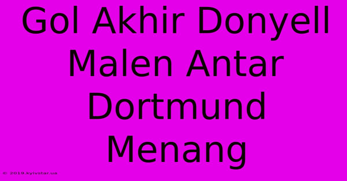 Gol Akhir Donyell Malen Antar Dortmund Menang