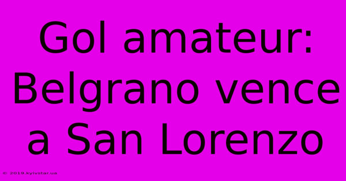 Gol Amateur: Belgrano Vence A San Lorenzo