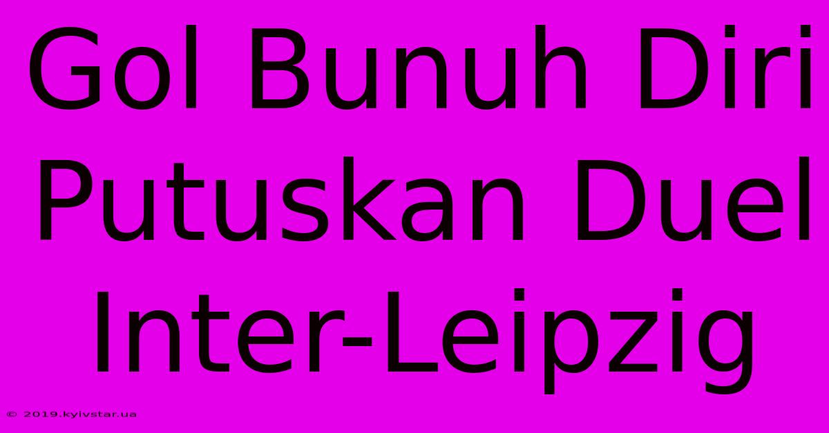 Gol Bunuh Diri Putuskan Duel Inter-Leipzig