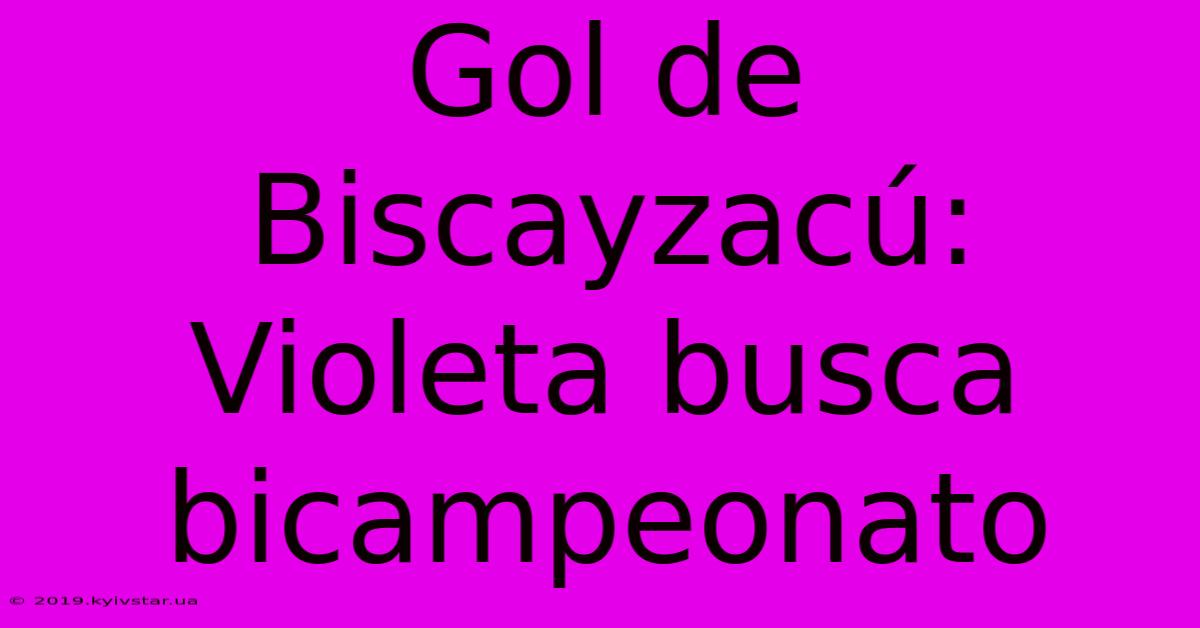 Gol De Biscayzacú: Violeta Busca Bicampeonato