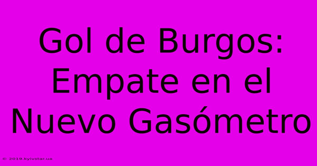 Gol De Burgos: Empate En El Nuevo Gasómetro 