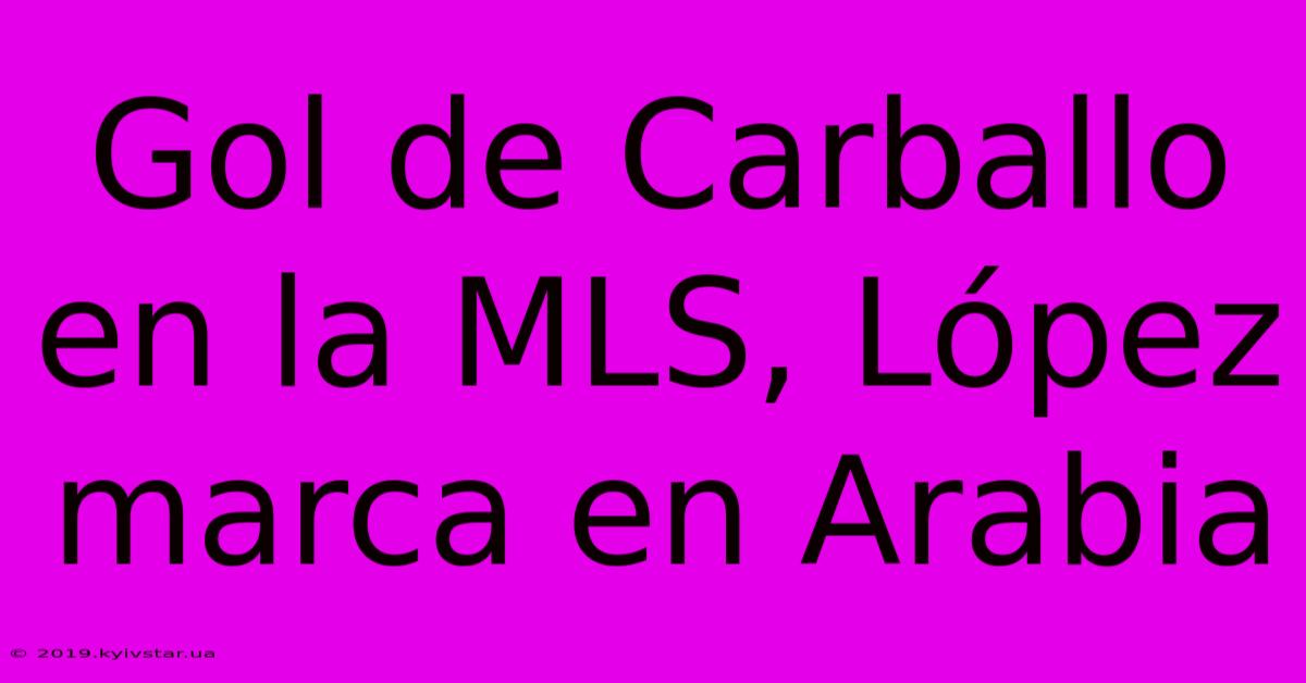 Gol De Carballo En La MLS, López Marca En Arabia