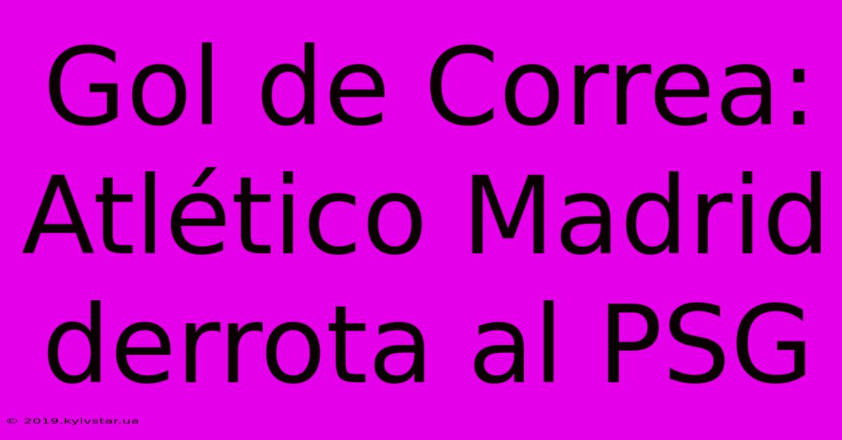 Gol De Correa: Atlético Madrid Derrota Al PSG