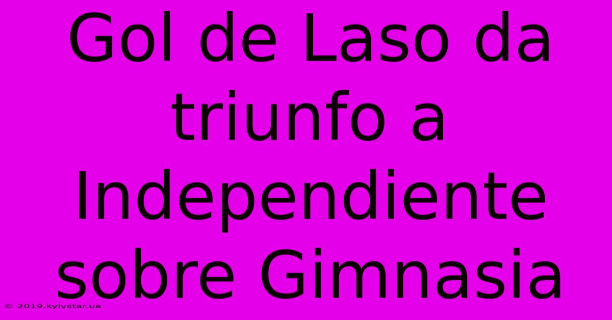 Gol De Laso Da Triunfo A Independiente Sobre Gimnasia