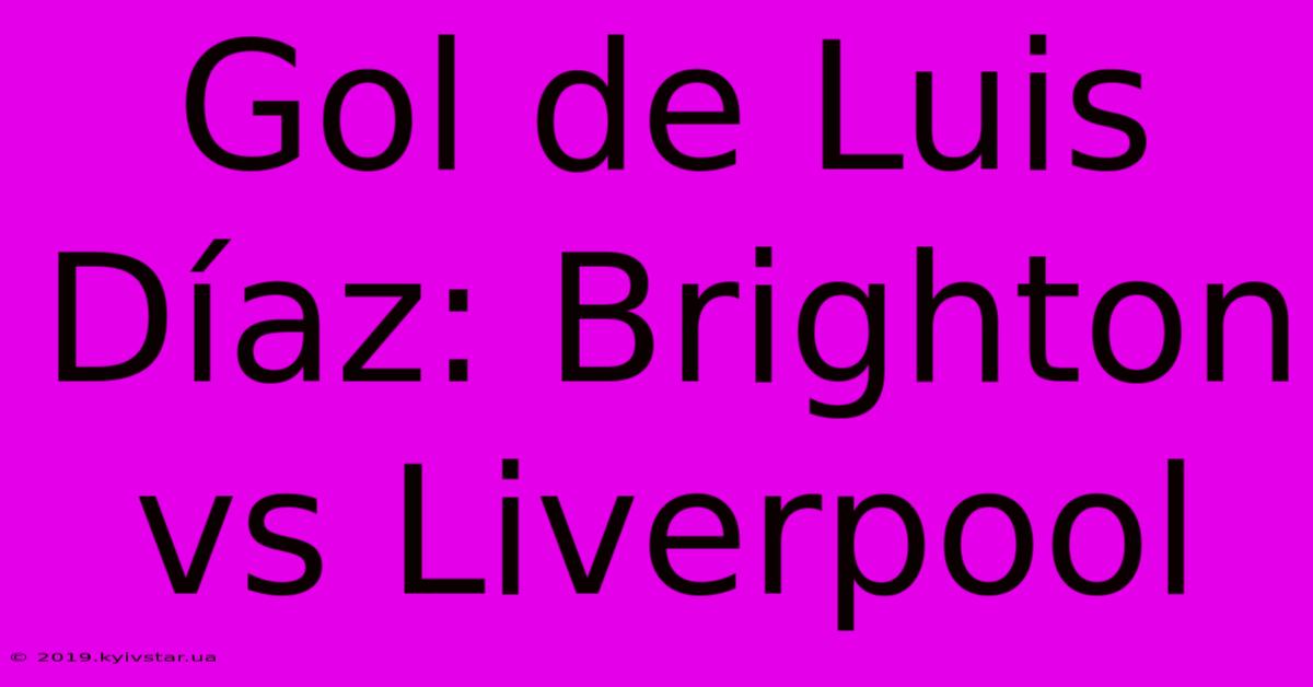 Gol De Luis Díaz: Brighton Vs Liverpool