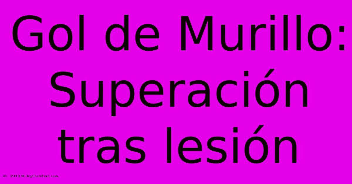 Gol De Murillo: Superación Tras Lesión