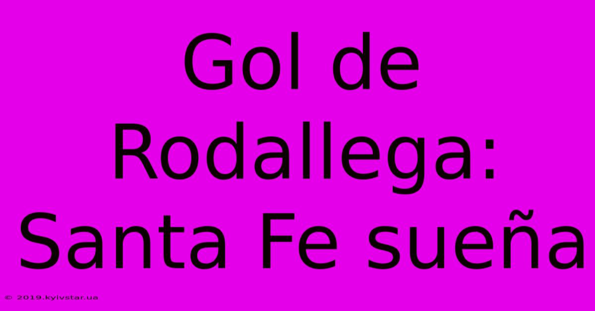 Gol De Rodallega: Santa Fe Sueña