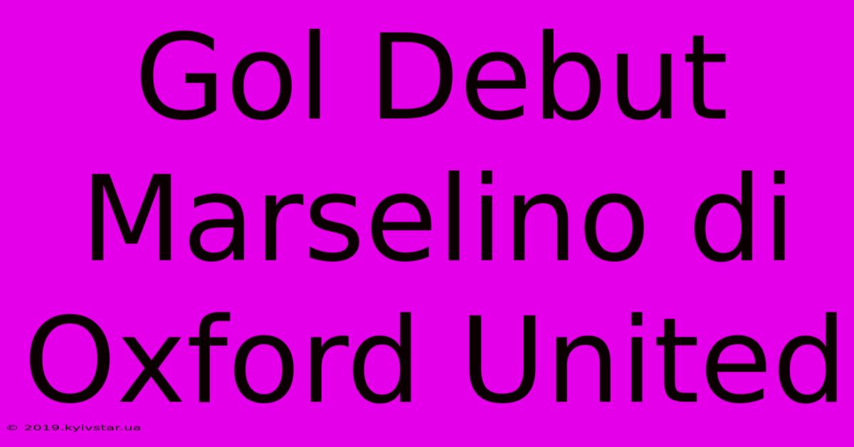 Gol Debut Marselino Di Oxford United