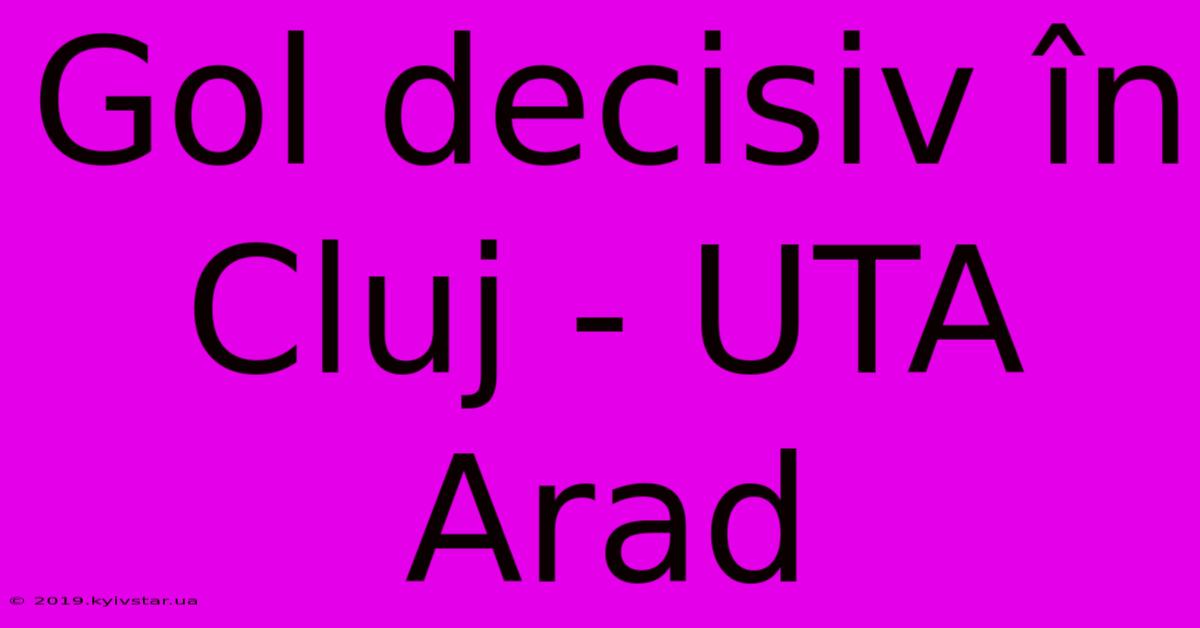 Gol Decisiv În Cluj - UTA Arad