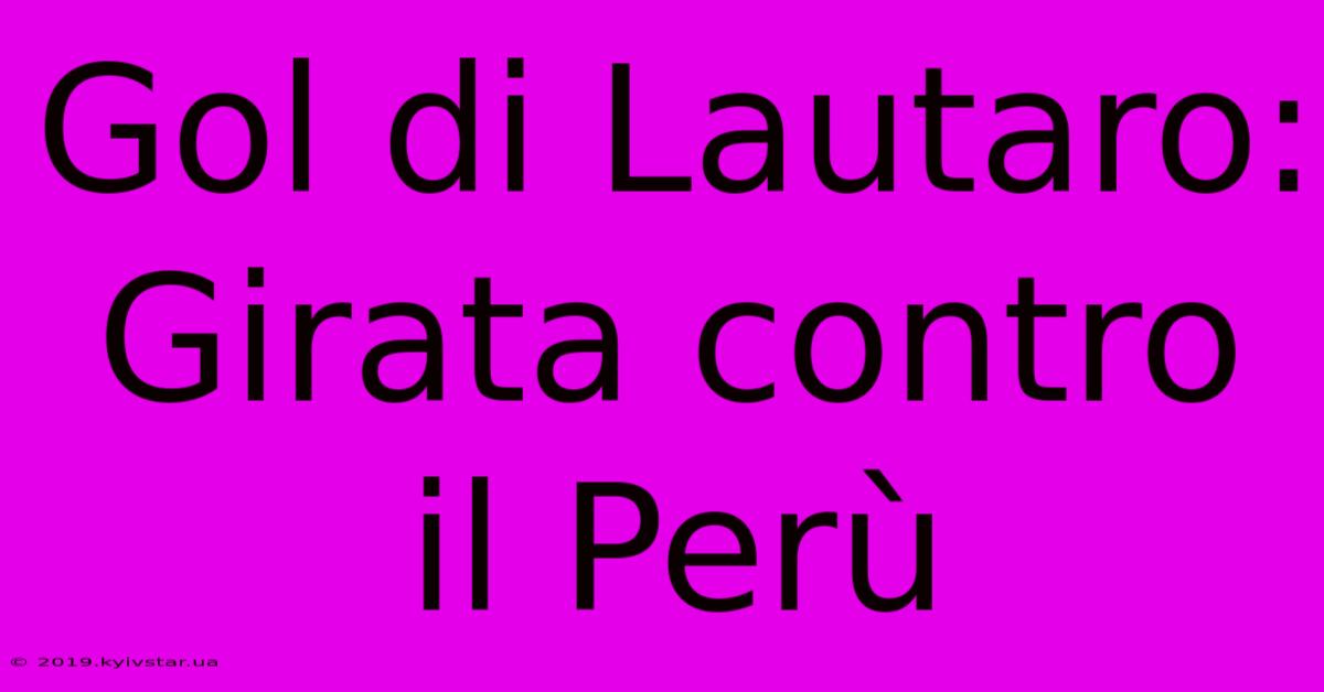 Gol Di Lautaro: Girata Contro Il Perù