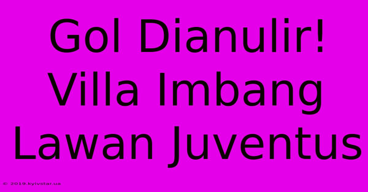 Gol Dianulir! Villa Imbang Lawan Juventus