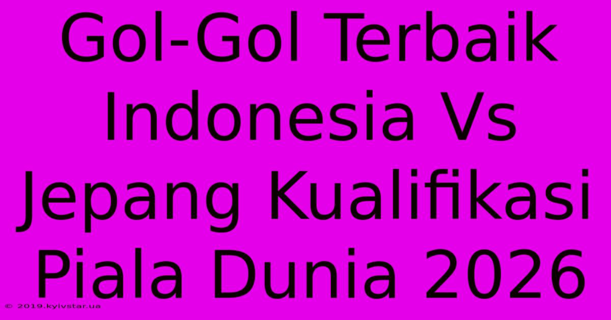 Gol-Gol Terbaik Indonesia Vs Jepang Kualifikasi Piala Dunia 2026