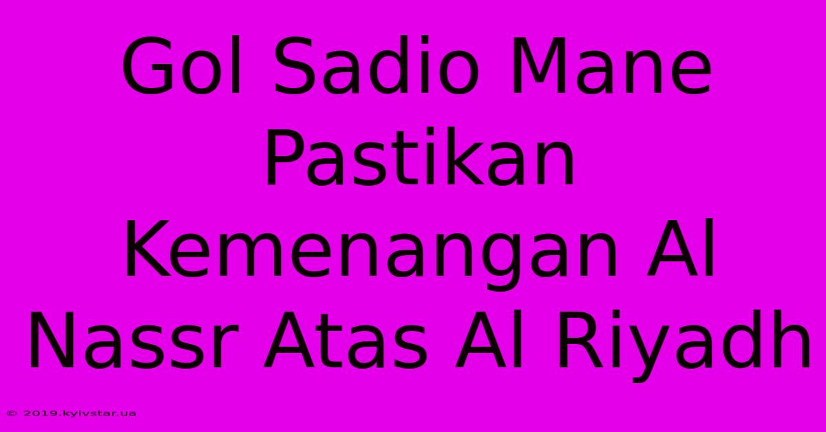 Gol Sadio Mane Pastikan Kemenangan Al Nassr Atas Al Riyadh