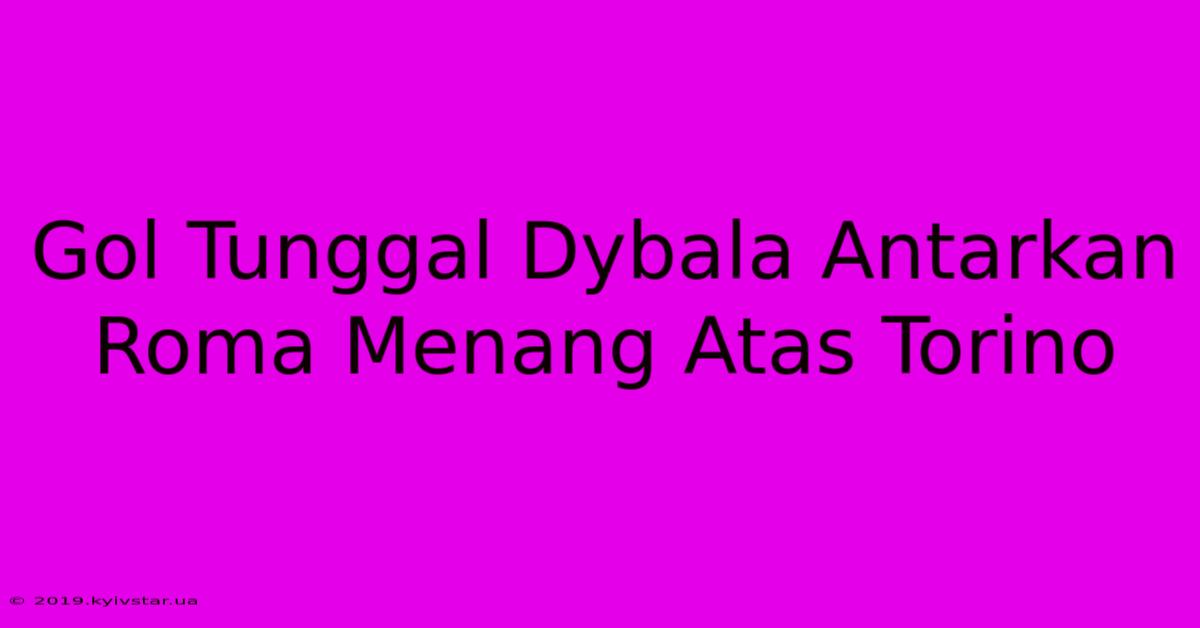 Gol Tunggal Dybala Antarkan Roma Menang Atas Torino