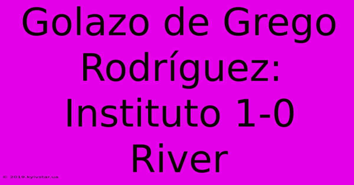 Golazo De Grego Rodríguez: Instituto 1-0 River