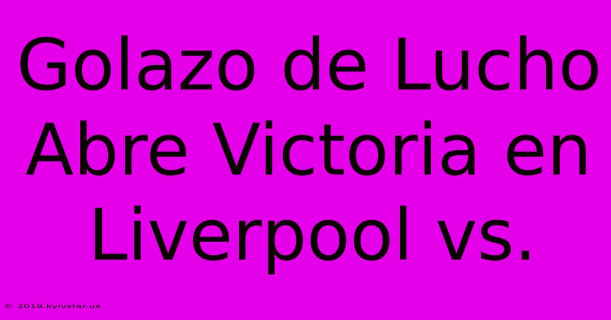 Golazo De Lucho Abre Victoria En Liverpool Vs.