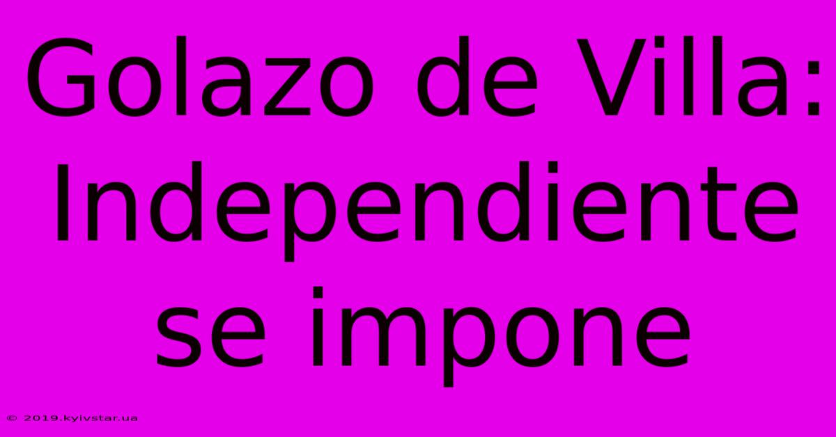 Golazo De Villa: Independiente Se Impone