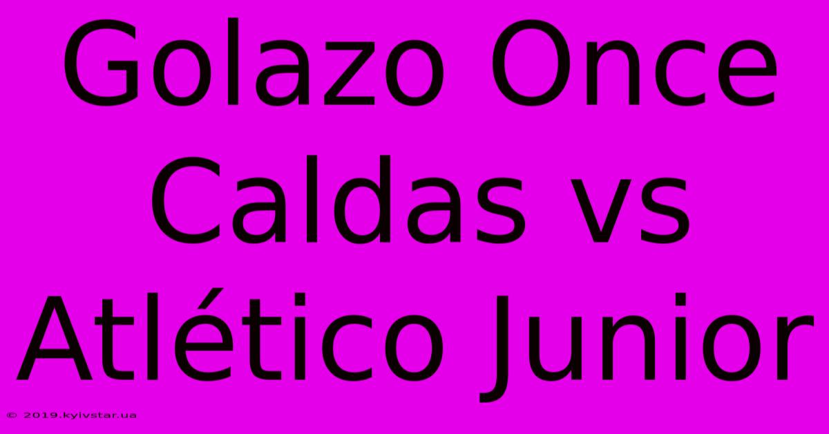 Golazo Once Caldas Vs Atlético Junior