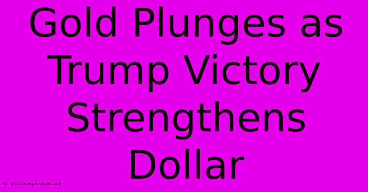 Gold Plunges As Trump Victory Strengthens Dollar