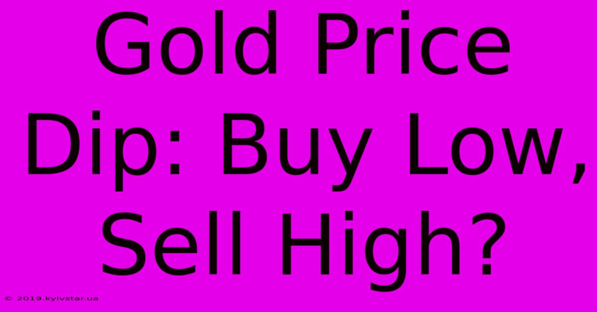 Gold Price Dip: Buy Low, Sell High? 