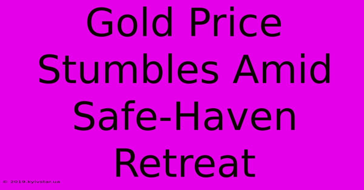 Gold Price Stumbles Amid Safe-Haven Retreat