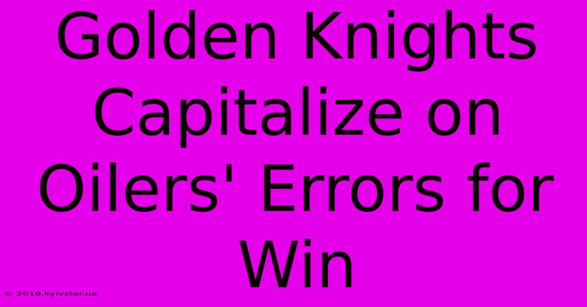 Golden Knights Capitalize On Oilers' Errors For Win 