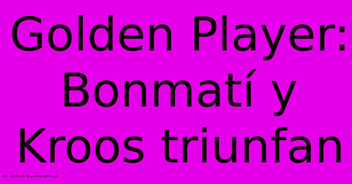 Golden Player: Bonmatí Y Kroos Triunfan