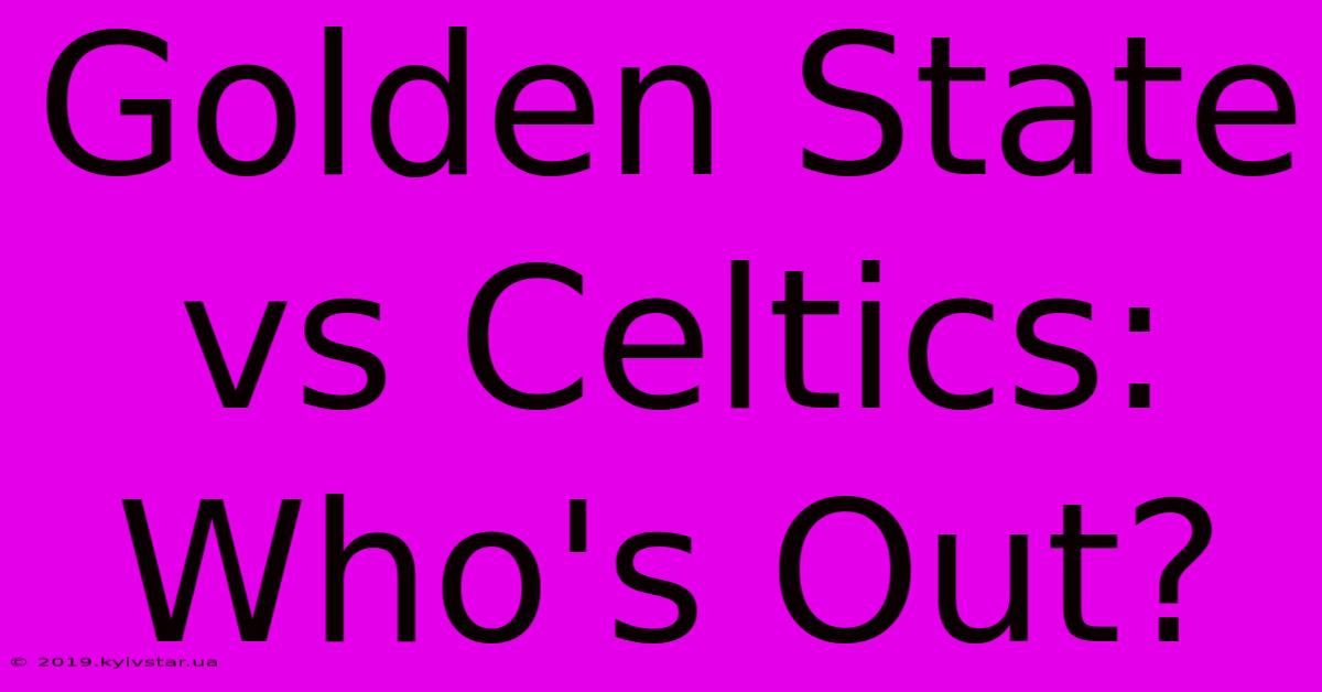 Golden State Vs Celtics: Who's Out?