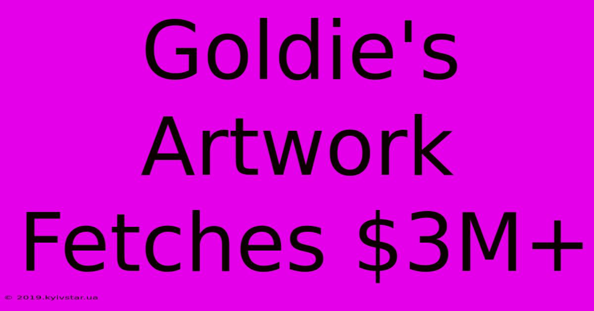 Goldie's Artwork Fetches $3M+