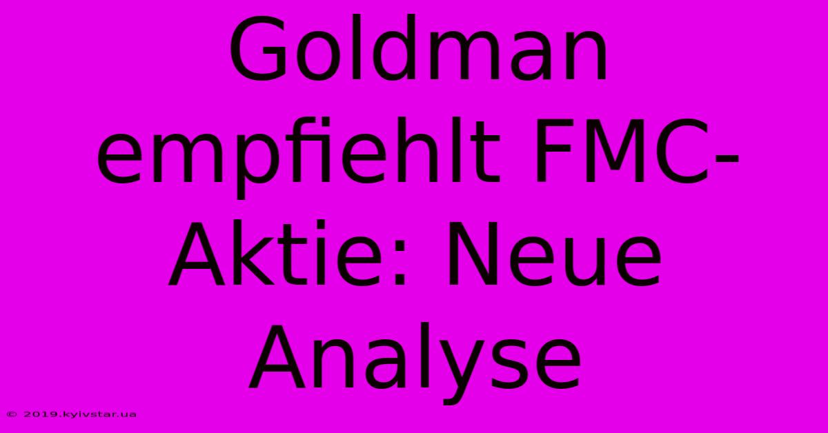 Goldman Empfiehlt FMC-Aktie: Neue Analyse