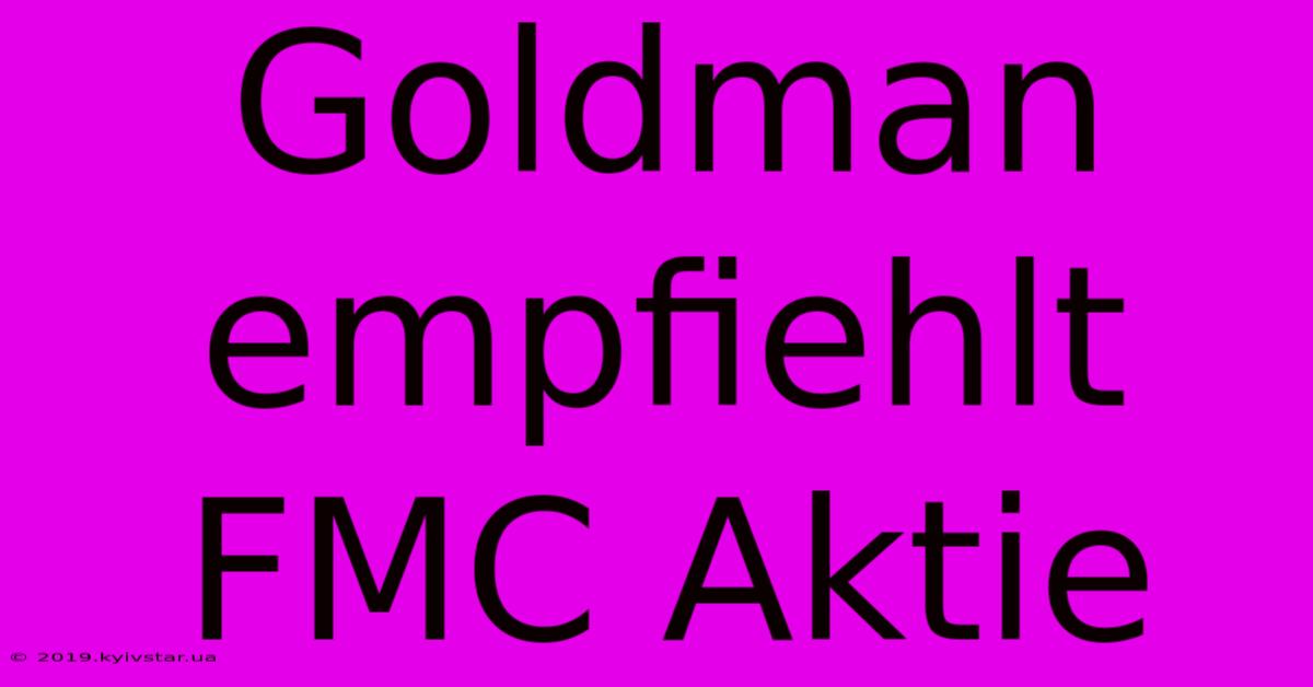 Goldman Empfiehlt FMC Aktie