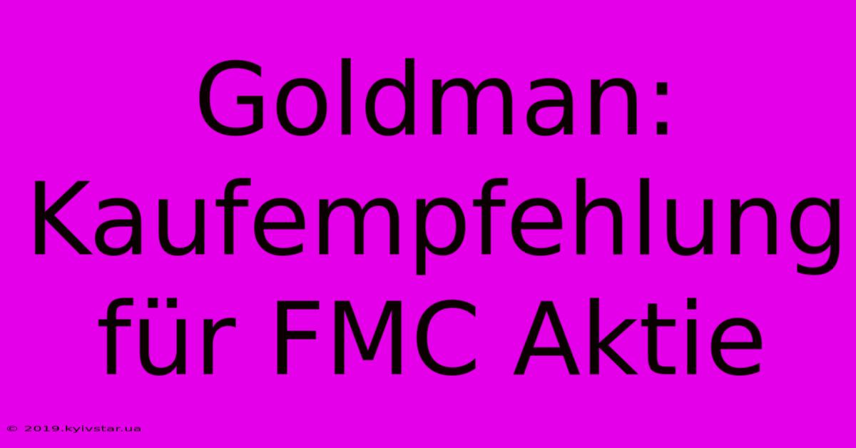 Goldman: Kaufempfehlung Für FMC Aktie