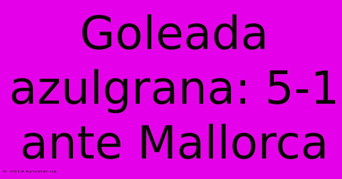 Goleada Azulgrana: 5-1 Ante Mallorca