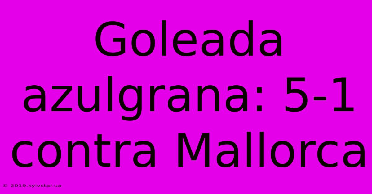 Goleada Azulgrana: 5-1 Contra Mallorca