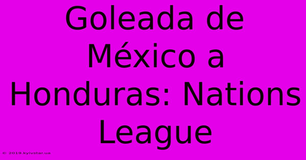 Goleada De México A Honduras: Nations League